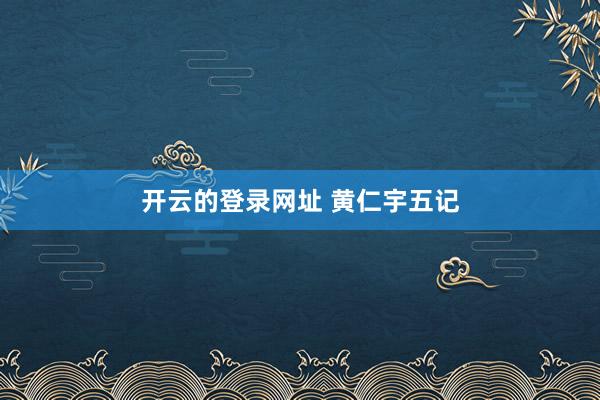 开云的登录网址 黄仁宇五记