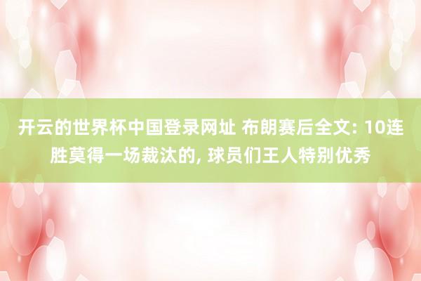 开云的世界杯中国登录网址 布朗赛后全文: 10连胜莫得一场裁汰的， 球员们王人特别优秀