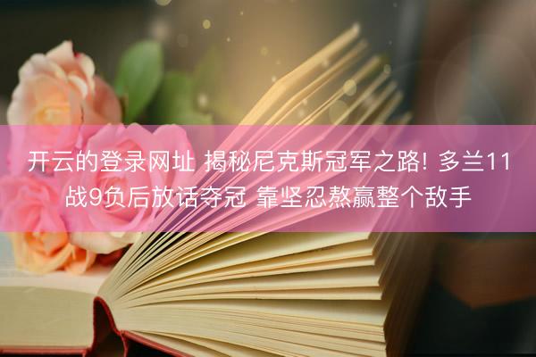 开云的登录网址 揭秘尼克斯冠军之路! 多兰11战9负后放话夺冠 靠坚忍熬赢整个敌手
