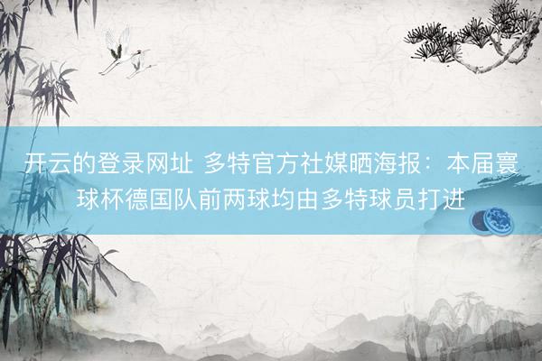 开云的登录网址 多特官方社媒晒海报：本届寰球杯德国队前两球均由多特球员打进